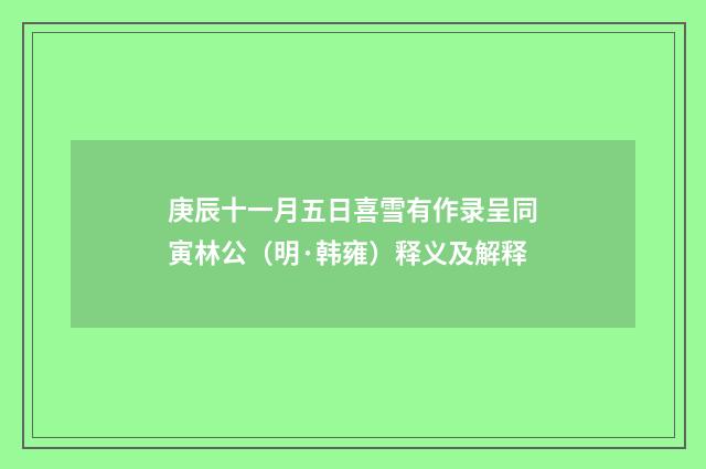 庚辰十一月五日喜雪有作录呈同寅林公（明·韩雍）释义及解释