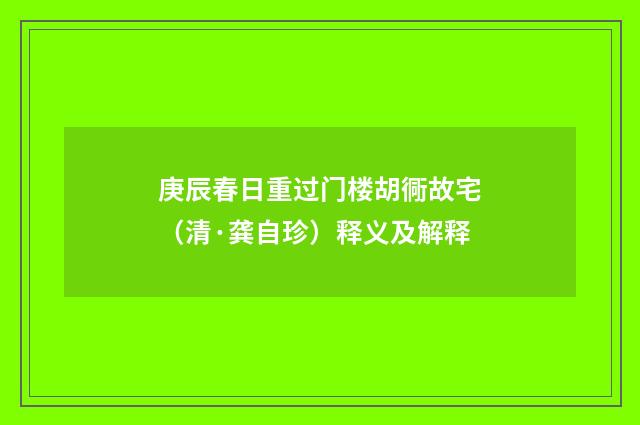 庚辰春日重过门楼胡衕故宅（清·龚自珍）释义及解释