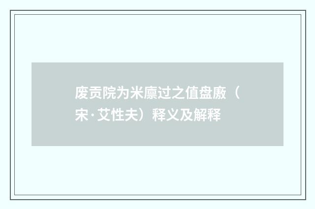 废贡院为米廪过之值盘廒（宋·艾性夫）释义及解释
