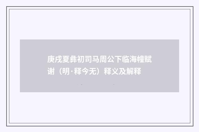 庚戌夏彝初司马周公下临海幢赋谢（明·释今无）释义及解释
