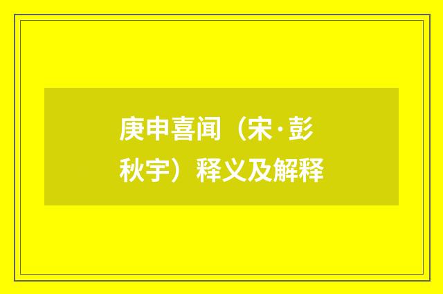 庚申喜闻（宋·彭秋宇）释义及解释