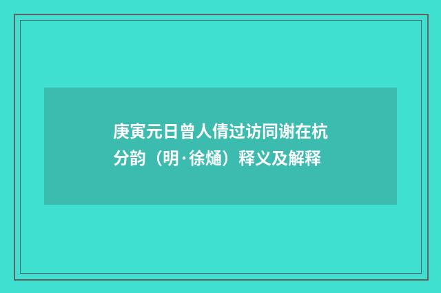 庚寅元日曾人倩过访同谢在杭分韵（明·徐熥）释义及解释