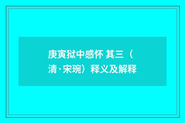 庚寅狱中感怀 其三（清·宋琬）释义及解释