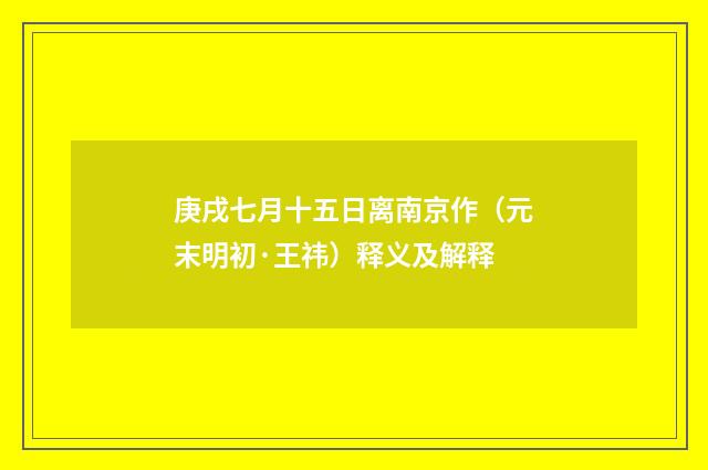 庚戌七月十五日离南京作（元末明初·王祎）释义及解释
