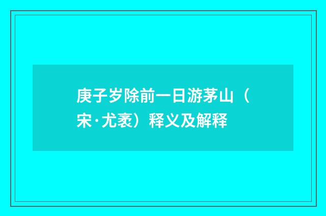 庚子岁除前一日游茅山（宋·尤袤）释义及解释