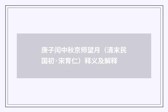 庚子闰中秋京师望月（清末民国初·宋育仁）释义及解释