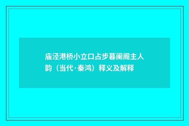 庙泾港桥小立口占步暮阑阁主人韵（当代·秦鸿）释义及解释