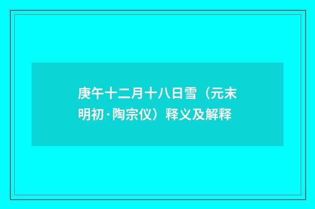 庚午十二月十八日雪（元末明初·陶宗仪）释义及解释