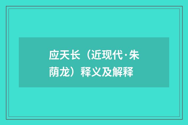 应天长（近现代·朱荫龙）释义及解释