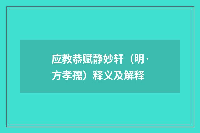 应教恭赋静妙轩（明·方孝孺）释义及解释