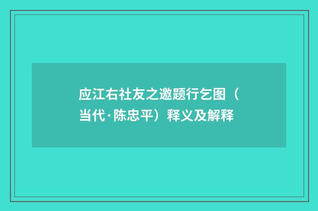 应江右社友之邀题行乞图（当代·陈忠平）释义及解释