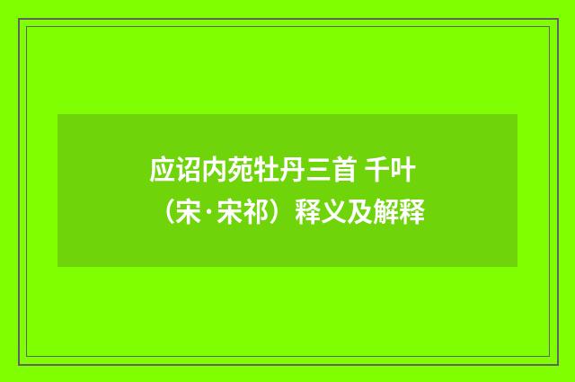 应诏内苑牡丹三首 千叶（宋·宋祁）释义及解释