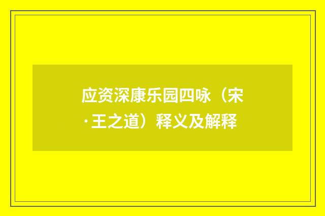 应资深康乐园四咏（宋·王之道）释义及解释