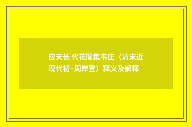 应天长 代花閒集韦庄（清末近现代初·周岸登）释义及解释