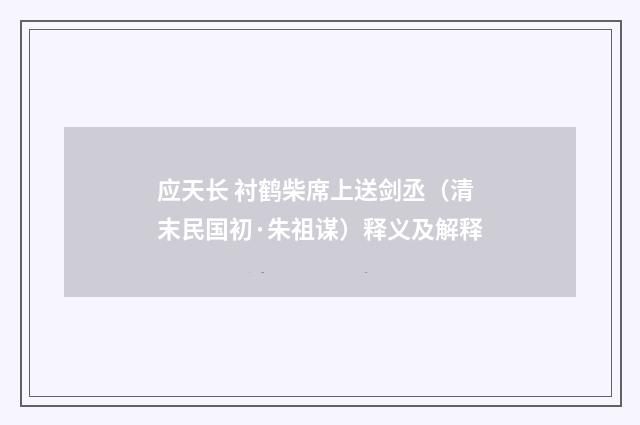 应天长 衬鹤柴席上送剑丞（清末民国初·朱祖谋）释义及解释