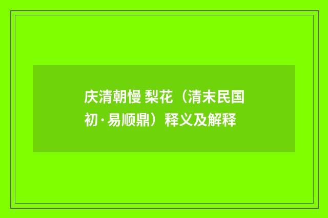庆清朝慢 梨花（清末民国初·易顺鼎）释义及解释