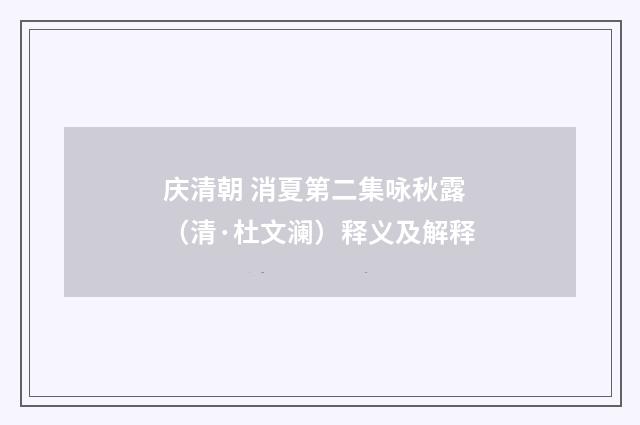 庆清朝 消夏第二集咏秋露（清·杜文澜）释义及解释