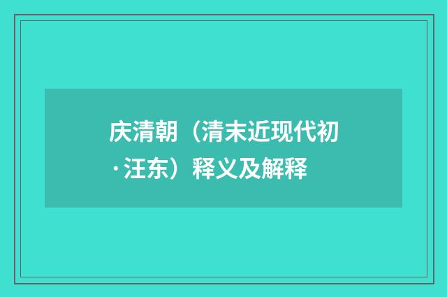 庆清朝（清末近现代初·汪东）释义及解释