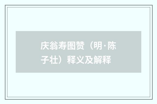 庆翁寿图赞（明·陈子壮）释义及解释
