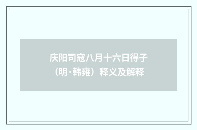 庆阳司寇八月十六日得子（明·韩雍）释义及解释