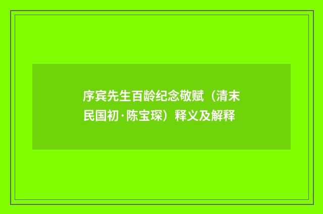 序宾先生百龄纪念敬赋（清末民国初·陈宝琛）释义及解释