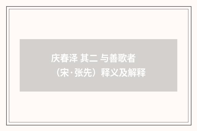 庆春泽 其二 与善歌者（宋·张先）释义及解释