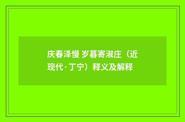庆春泽慢 岁暮寄淑庄（近现代·丁宁）释义及解释
