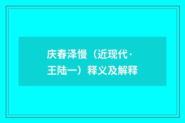 庆春泽慢（近现代·王陆一）释义及解释