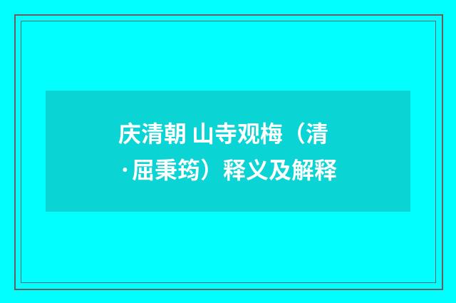 庆清朝 山寺观梅（清·屈秉筠）释义及解释