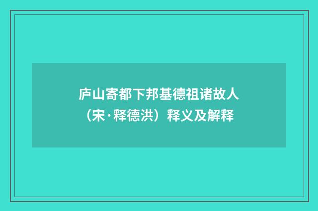 庐山寄都下邦基德祖诸故人（宋·释德洪）释义及解释