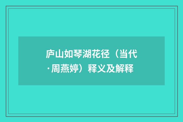 庐山如琴湖花径（当代·周燕婷）释义及解释