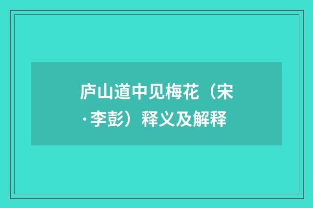庐山道中见梅花（宋·李彭）释义及解释