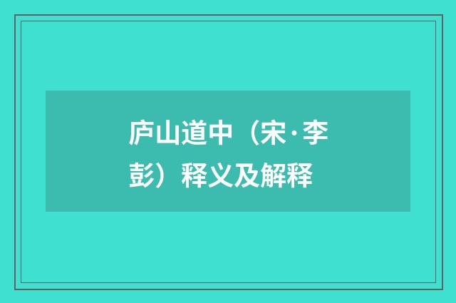庐山道中（宋·李彭）释义及解释