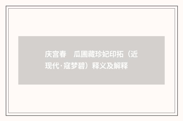 庆宫春　瓜圃藏珍妃印拓（近现代·寇梦碧）释义及解释