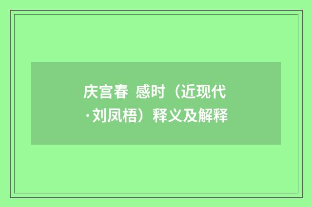 庆宫春 感时（近现代·刘凤梧）释义及解释