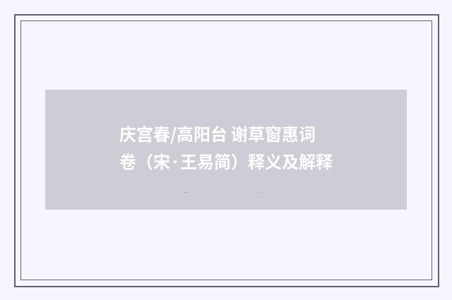 庆宫春/高阳台 谢草窗惠词卷（宋·王易简）释义及解释