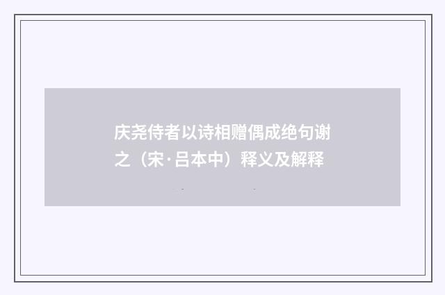 庆尧侍者以诗相赠偶成绝句谢之（宋·吕本中）释义及解释