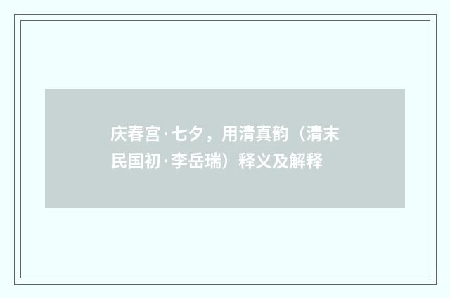 庆春宫·七夕，用清真韵（清末民国初·李岳瑞）释义及解释