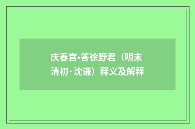 庆春宫•答徐野君（明末清初·沈谦）释义及解释