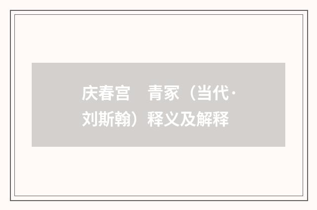 庆春宫　青冢（当代·刘斯翰）释义及解释