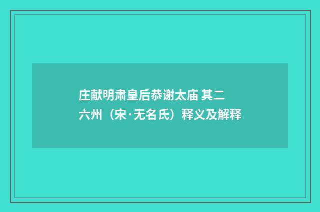 庄献明肃皇后恭谢太庙 其二 六州（宋·无名氏）释义及解释