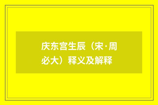 庆东宫生辰（宋·周必大）释义及解释