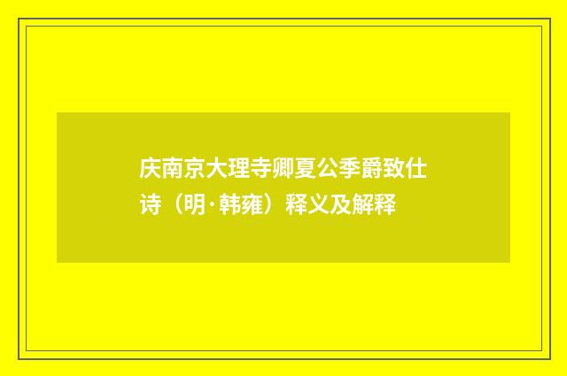 庆南京大理寺卿夏公季爵致仕诗（明·韩雍）释义及解释