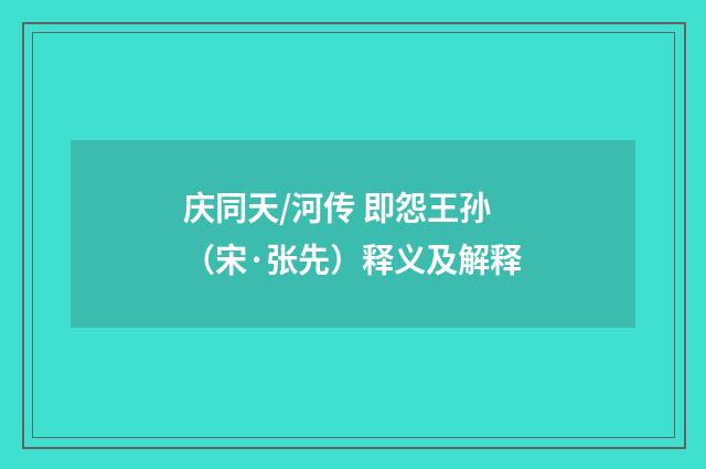 庆同天/河传 即怨王孙（宋·张先）释义及解释