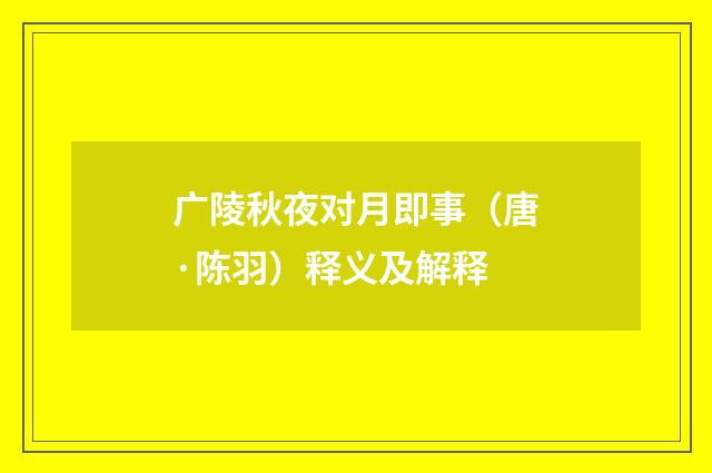 广陵秋夜对月即事（唐·陈羽）释义及解释