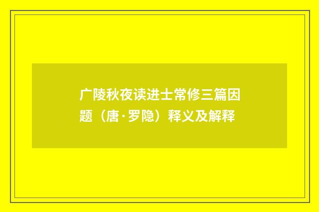 广陵秋夜读进士常修三篇因题（唐·罗隐）释义及解释