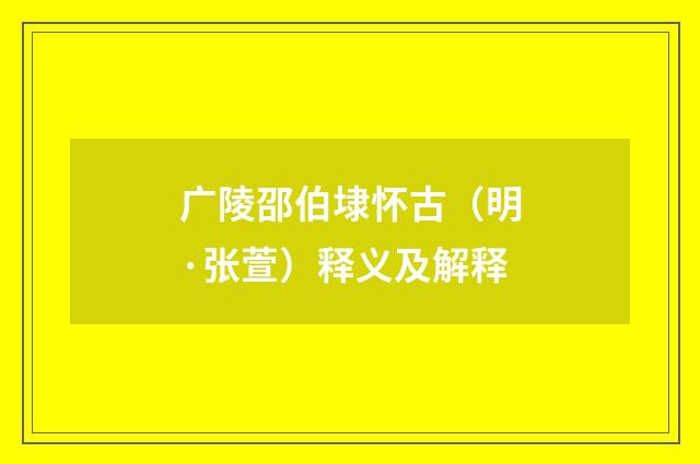 广陵邵伯埭怀古（明·张萱）释义及解释