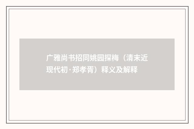 广雅尚书招同姚园探梅（清末近现代初·郑孝胥）释义及解释