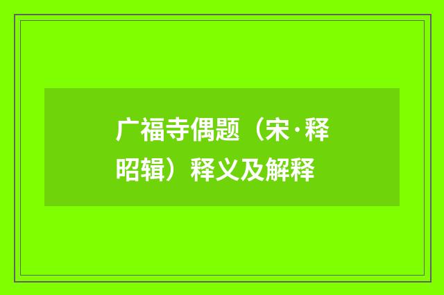 广福寺偶题（宋·释昭辑）释义及解释