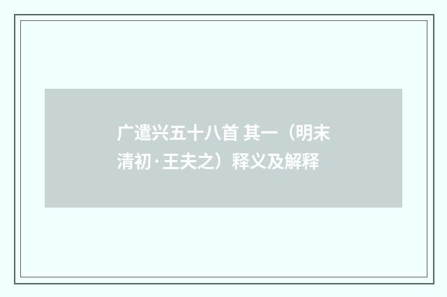广遣兴五十八首 其一（明末清初·王夫之）释义及解释